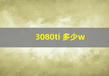 3080ti 多少w